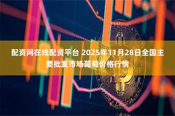 配资网在线配资平台 2025年11月28日全国主要批发市场葡萄价格行情